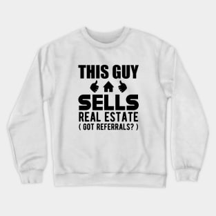 Real Estate Agent - This guy sells real estate got referrals? Crewneck Sweatshirt